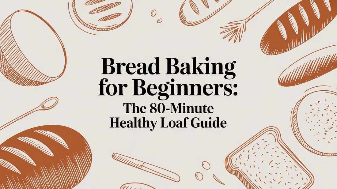 Bread Baking for Beginners: The 80-Minute Healthy Loaf Guide