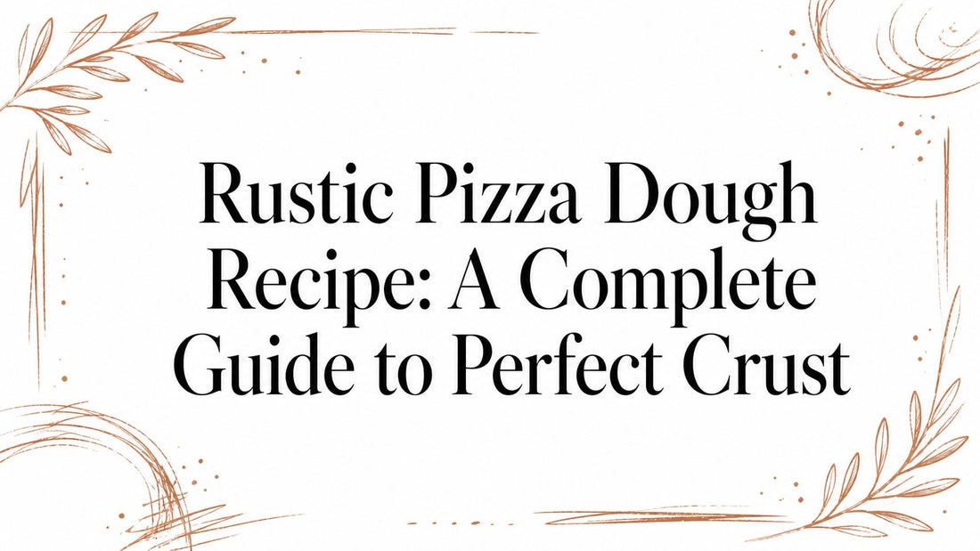 Rustic Pizza Dough Recipe: A Complete Guide to Perfect Crust