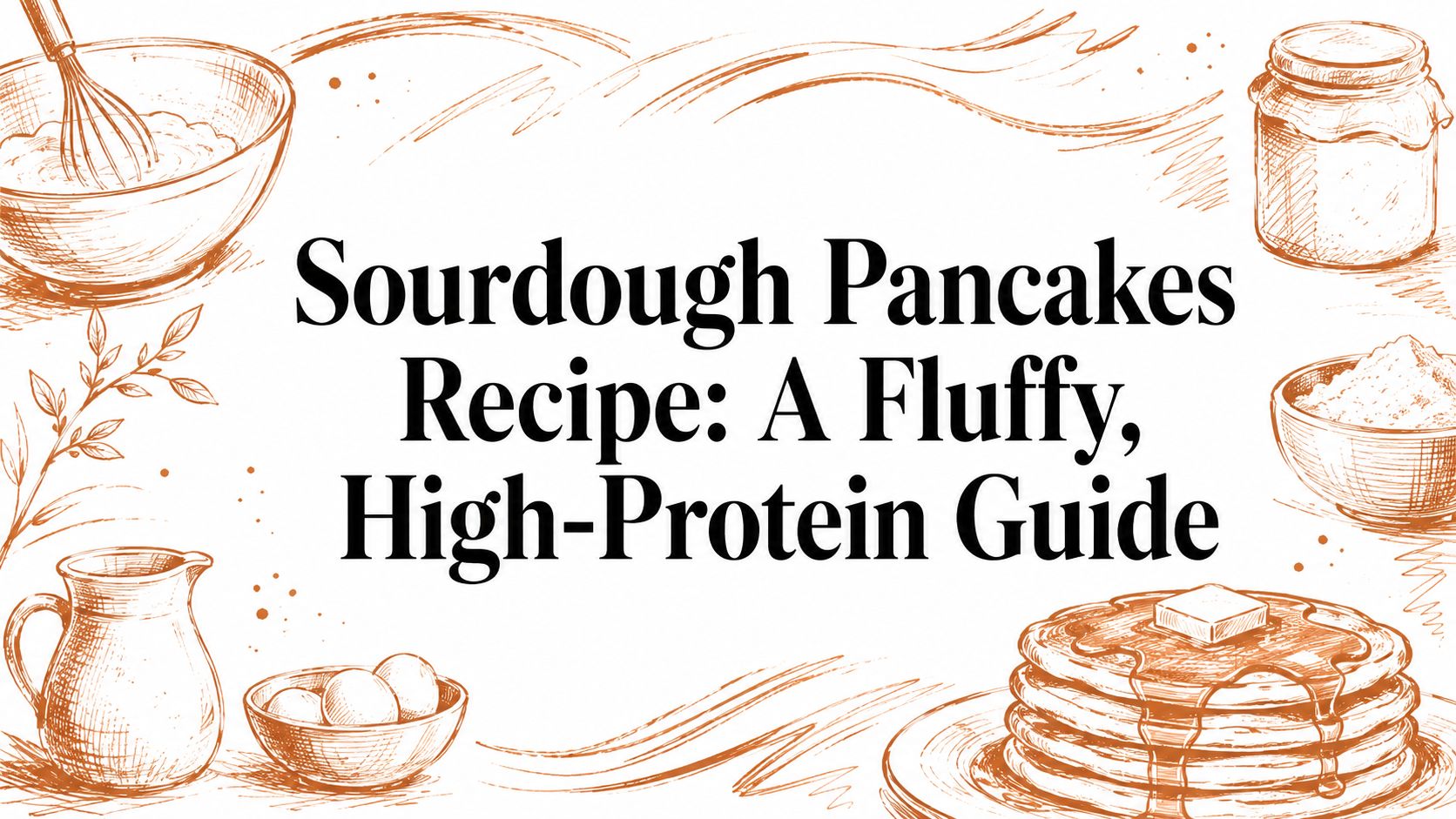 Sourdough Pancakes Recipe: A Fluffy, High-Protein Guide