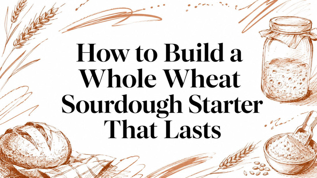 How to Build a Whole Wheat Sourdough Starter That Lasts